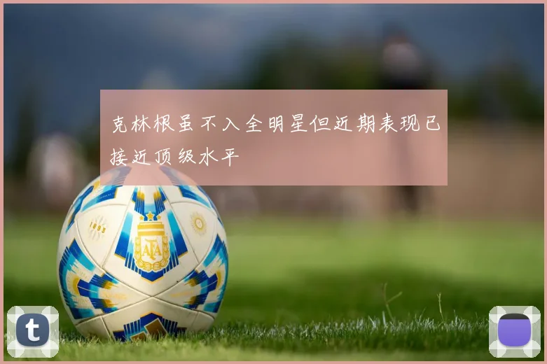 克林根虽不入全明星但近期表现已接近顶级水平