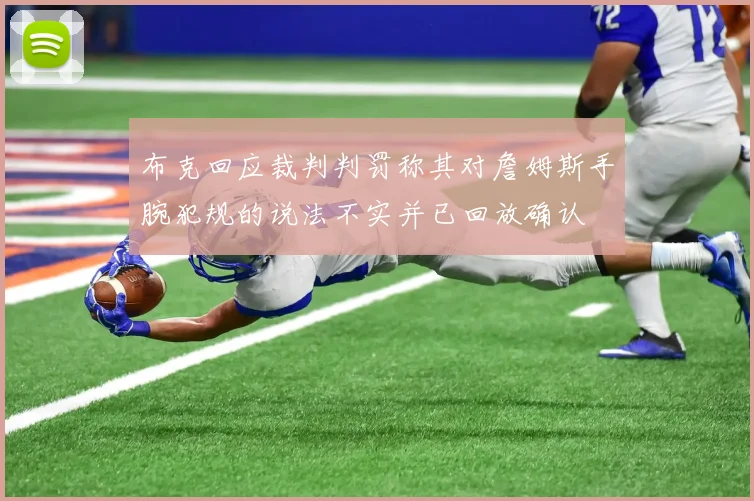 布克回应裁判判罚称其对詹姆斯手腕犯规的说法不实并已回放确认
