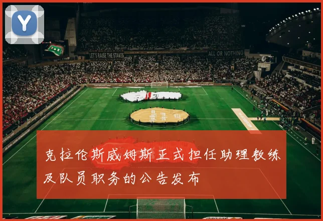 克拉伦斯威姆斯正式担任助理教练及队员职务的公告发布