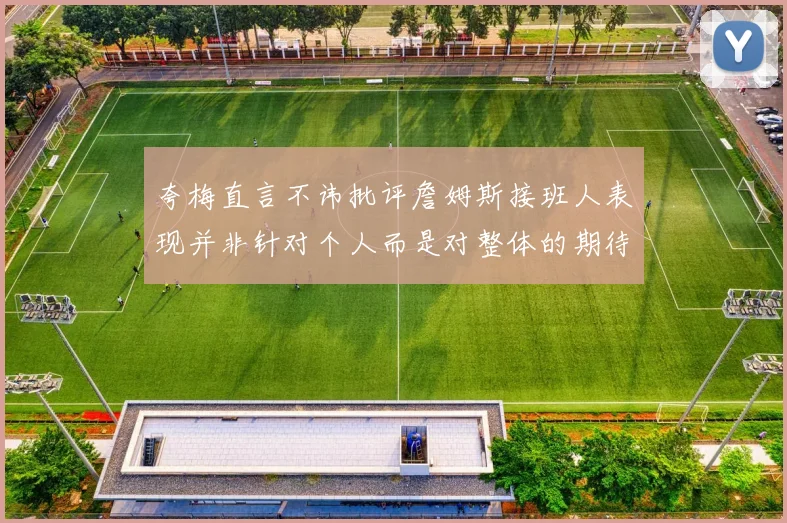 夸梅直言不讳批评詹姆斯接班人表现并非针对个人而是对整体的期待